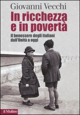 Copertina della news G. VECCHI, In ricchezza e in povertà. Il benessere degli italiani dall'Unità a oggi